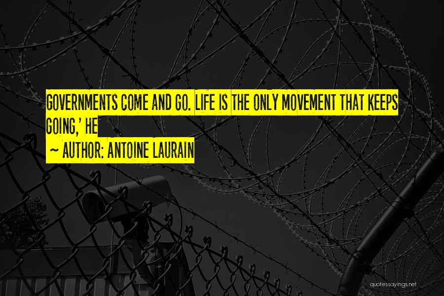 Antoine Laurain Quotes: Governments Come And Go. Life Is The Only Movement That Keeps Going,' He