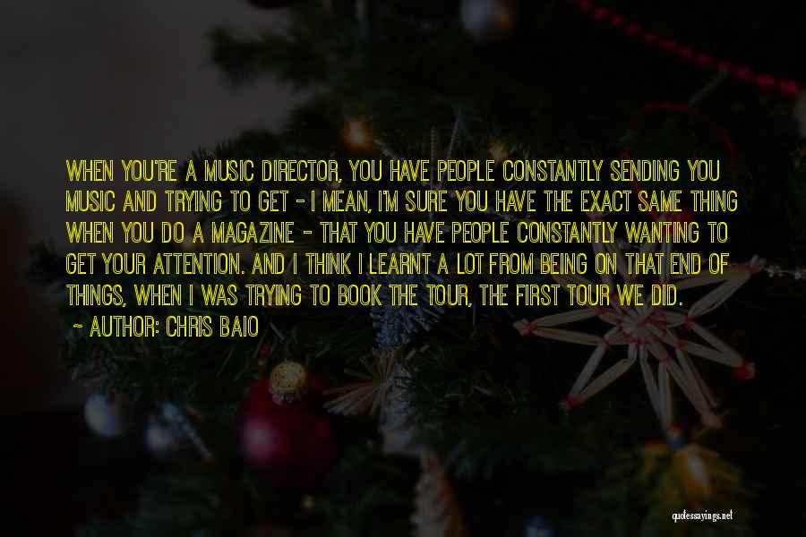 Chris Baio Quotes: When You're A Music Director, You Have People Constantly Sending You Music And Trying To Get - I Mean, I'm