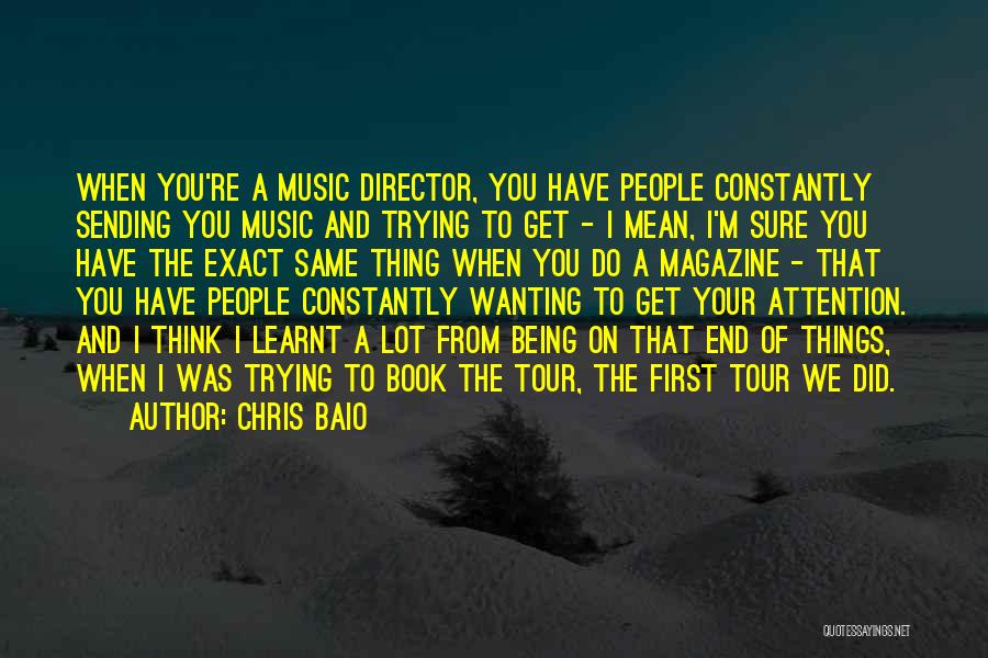 Chris Baio Quotes: When You're A Music Director, You Have People Constantly Sending You Music And Trying To Get - I Mean, I'm