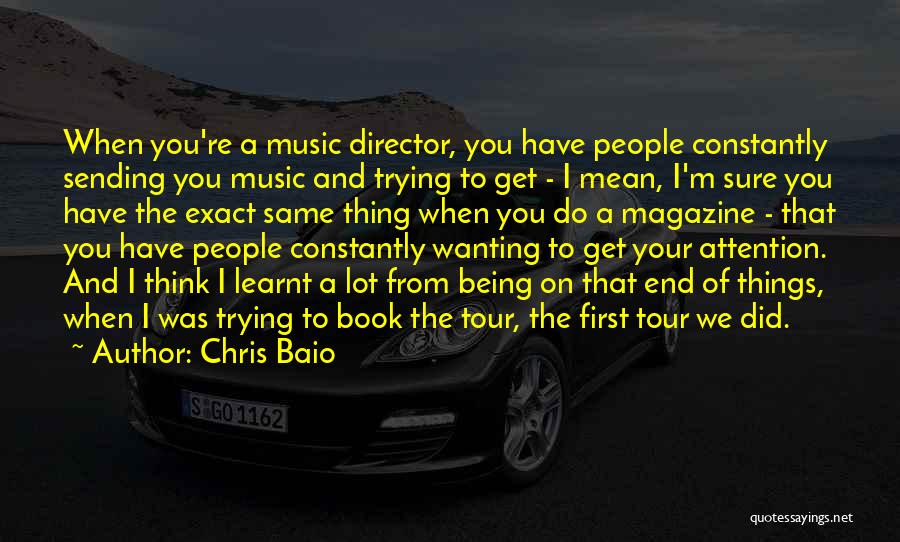 Chris Baio Quotes: When You're A Music Director, You Have People Constantly Sending You Music And Trying To Get - I Mean, I'm