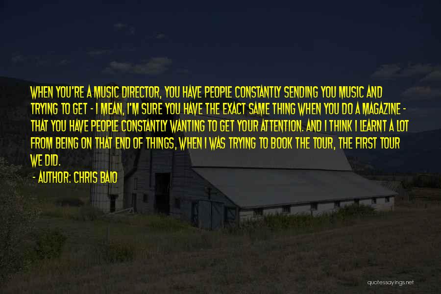 Chris Baio Quotes: When You're A Music Director, You Have People Constantly Sending You Music And Trying To Get - I Mean, I'm