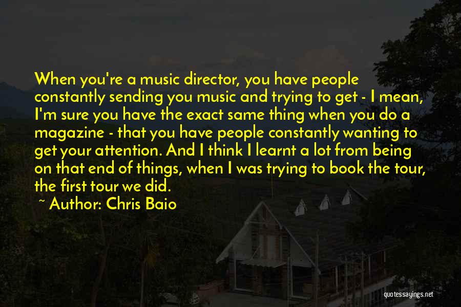 Chris Baio Quotes: When You're A Music Director, You Have People Constantly Sending You Music And Trying To Get - I Mean, I'm