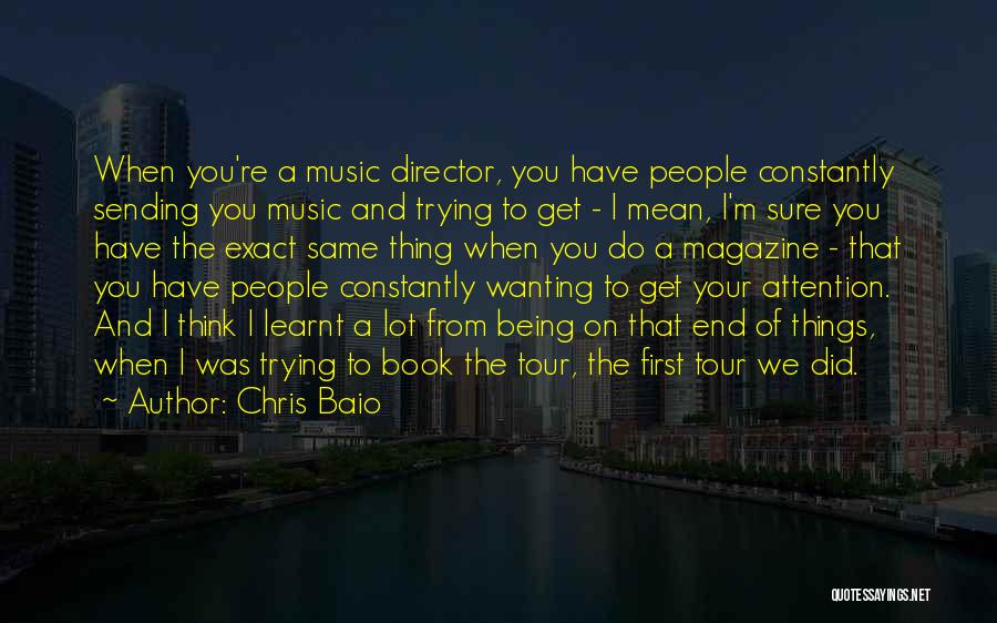 Chris Baio Quotes: When You're A Music Director, You Have People Constantly Sending You Music And Trying To Get - I Mean, I'm