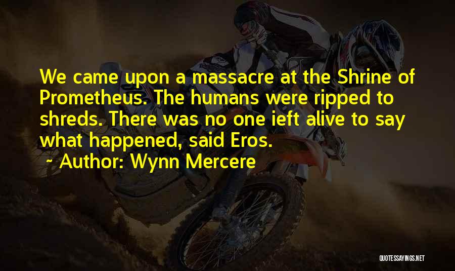 Wynn Mercere Quotes: We Came Upon A Massacre At The Shrine Of Prometheus. The Humans Were Ripped To Shreds. There Was No One