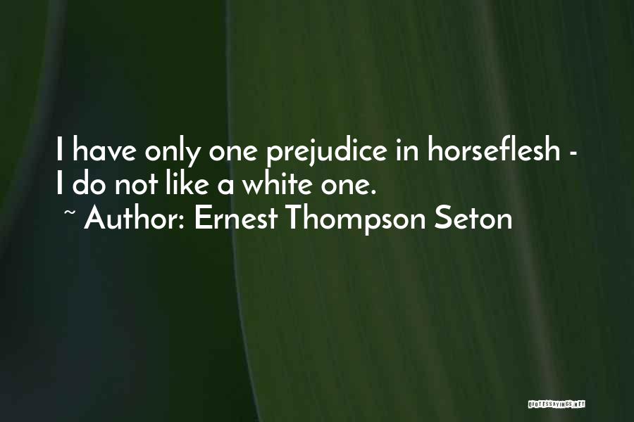 Ernest Thompson Seton Quotes: I Have Only One Prejudice In Horseflesh - I Do Not Like A White One.