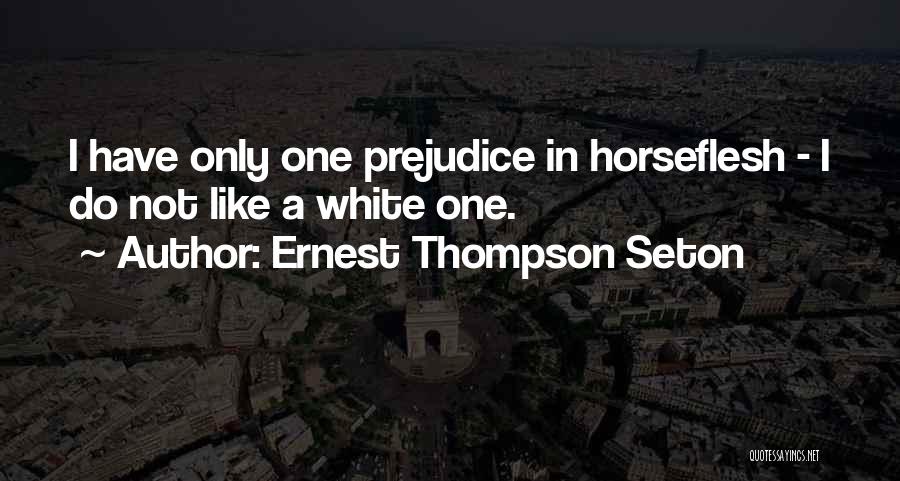 Ernest Thompson Seton Quotes: I Have Only One Prejudice In Horseflesh - I Do Not Like A White One.