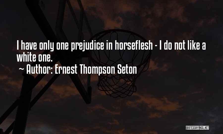 Ernest Thompson Seton Quotes: I Have Only One Prejudice In Horseflesh - I Do Not Like A White One.