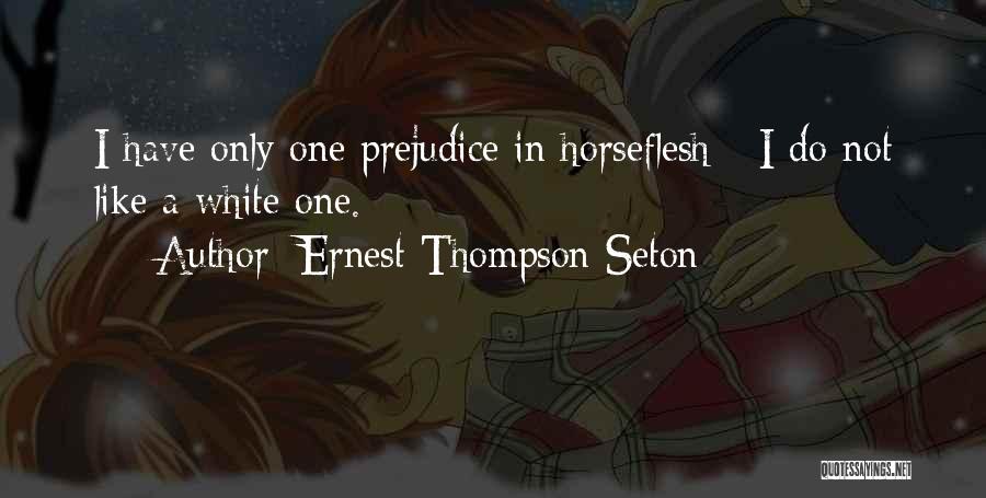 Ernest Thompson Seton Quotes: I Have Only One Prejudice In Horseflesh - I Do Not Like A White One.