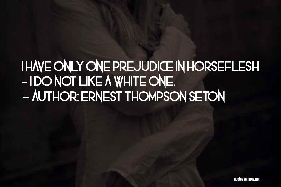 Ernest Thompson Seton Quotes: I Have Only One Prejudice In Horseflesh - I Do Not Like A White One.