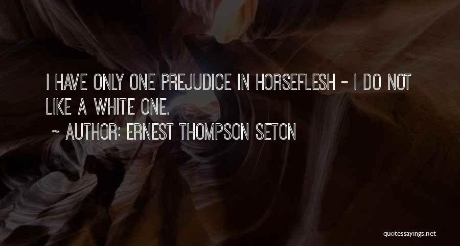 Ernest Thompson Seton Quotes: I Have Only One Prejudice In Horseflesh - I Do Not Like A White One.