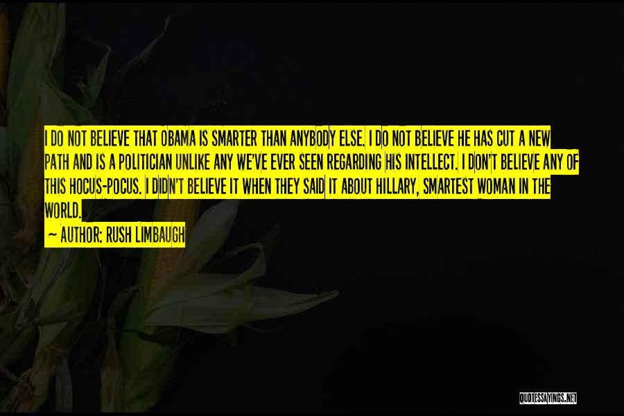 Rush Limbaugh Quotes: I Do Not Believe That Obama Is Smarter Than Anybody Else. I Do Not Believe He Has Cut A New