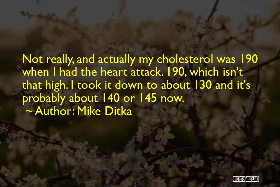 Mike Ditka Quotes: Not Really, And Actually My Cholesterol Was 190 When I Had The Heart Attack. 190, Which Isn't That High. I