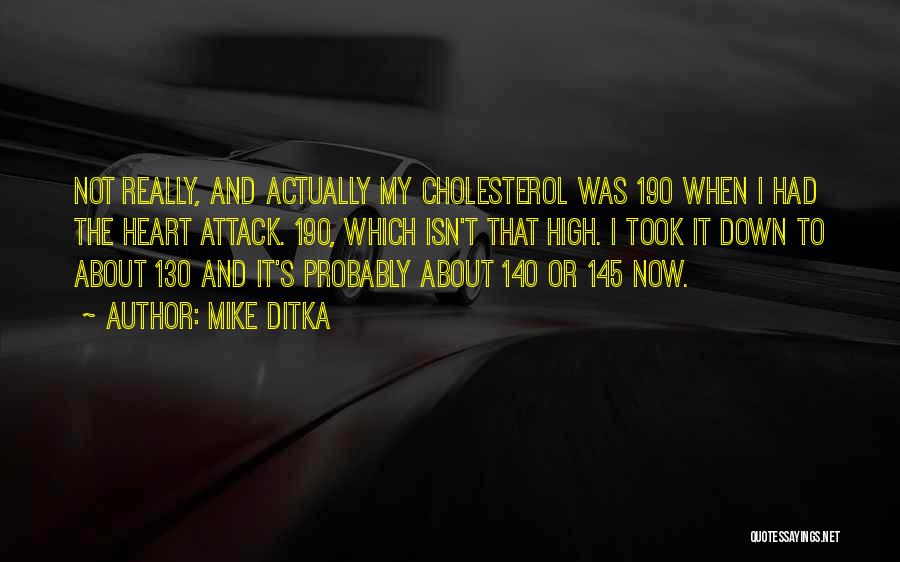 Mike Ditka Quotes: Not Really, And Actually My Cholesterol Was 190 When I Had The Heart Attack. 190, Which Isn't That High. I