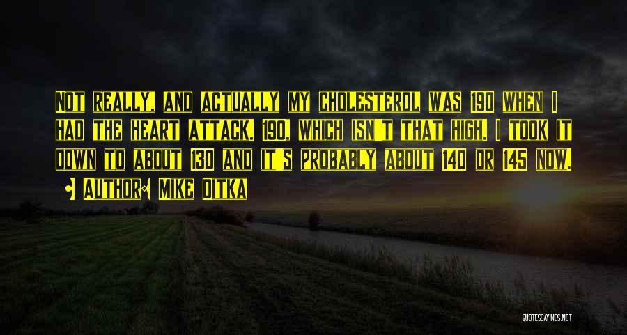 Mike Ditka Quotes: Not Really, And Actually My Cholesterol Was 190 When I Had The Heart Attack. 190, Which Isn't That High. I