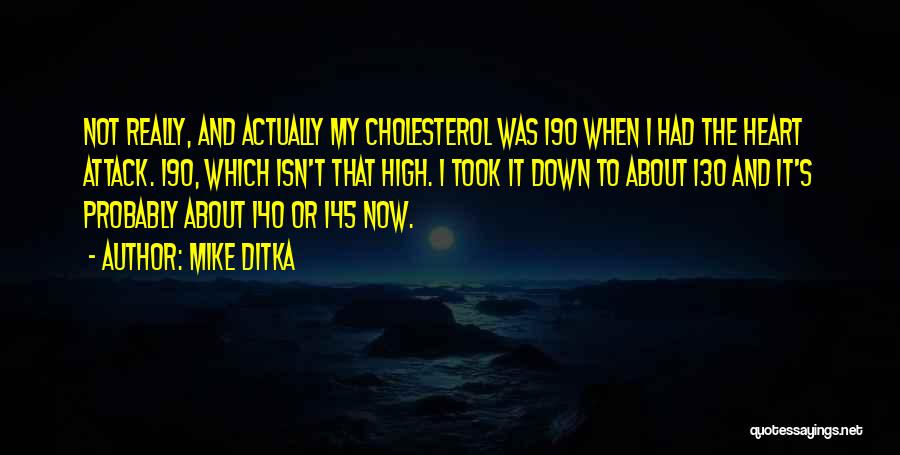 Mike Ditka Quotes: Not Really, And Actually My Cholesterol Was 190 When I Had The Heart Attack. 190, Which Isn't That High. I