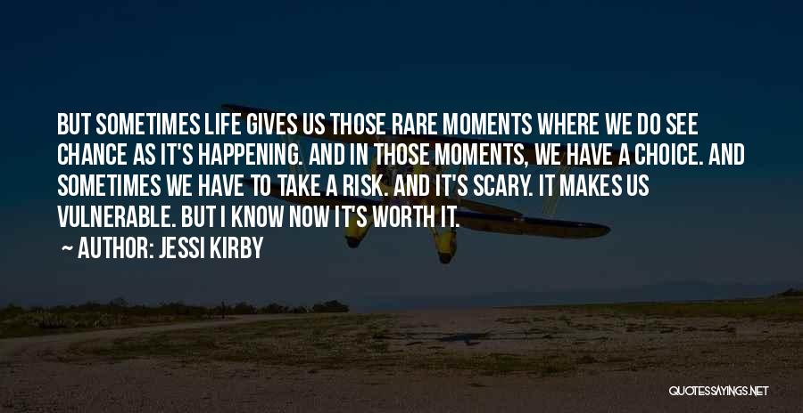 Jessi Kirby Quotes: But Sometimes Life Gives Us Those Rare Moments Where We Do See Chance As It's Happening. And In Those Moments,