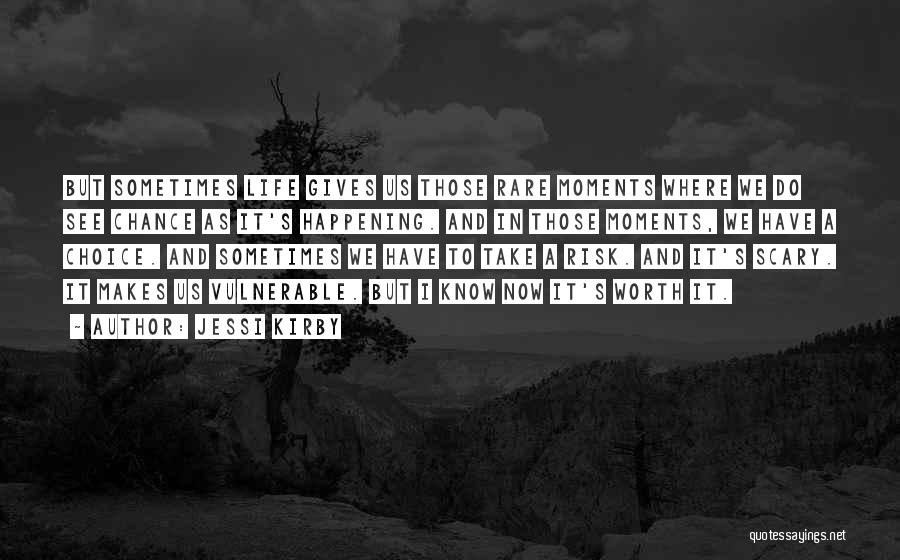 Jessi Kirby Quotes: But Sometimes Life Gives Us Those Rare Moments Where We Do See Chance As It's Happening. And In Those Moments,