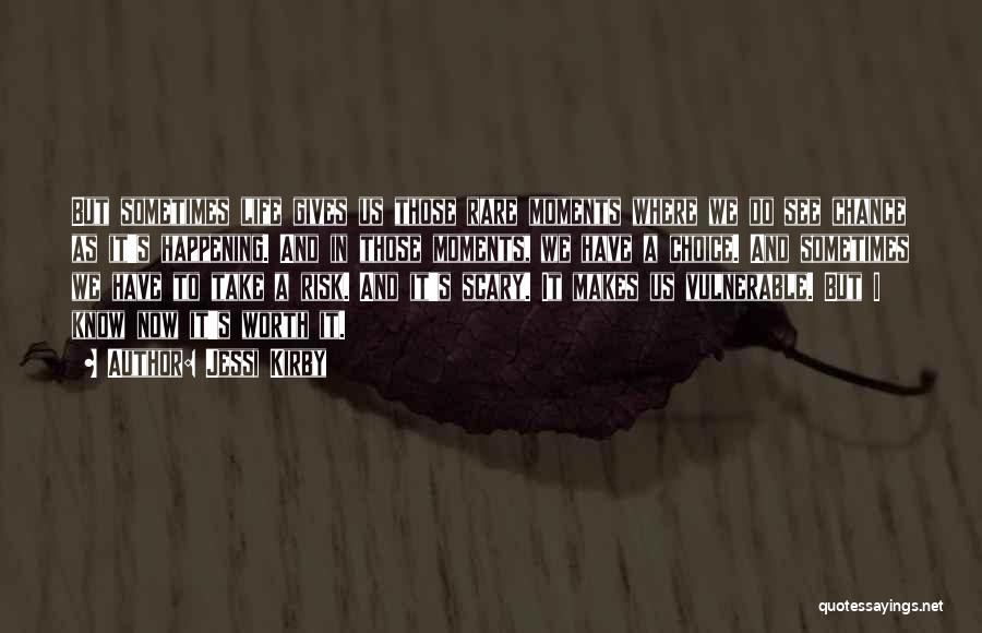 Jessi Kirby Quotes: But Sometimes Life Gives Us Those Rare Moments Where We Do See Chance As It's Happening. And In Those Moments,