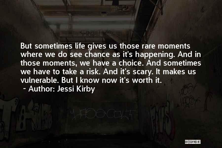 Jessi Kirby Quotes: But Sometimes Life Gives Us Those Rare Moments Where We Do See Chance As It's Happening. And In Those Moments,