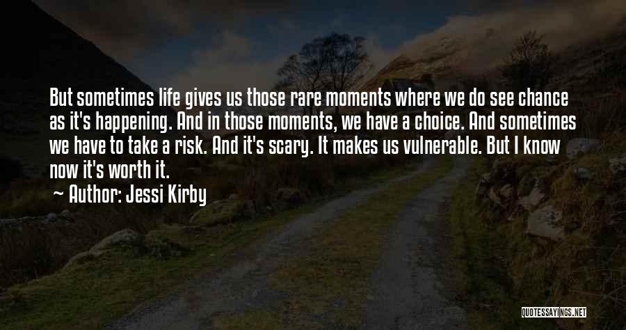 Jessi Kirby Quotes: But Sometimes Life Gives Us Those Rare Moments Where We Do See Chance As It's Happening. And In Those Moments,