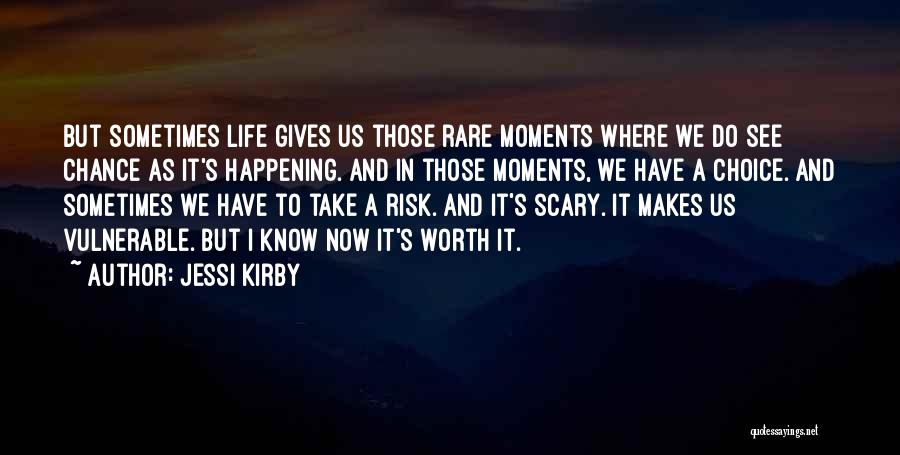 Jessi Kirby Quotes: But Sometimes Life Gives Us Those Rare Moments Where We Do See Chance As It's Happening. And In Those Moments,