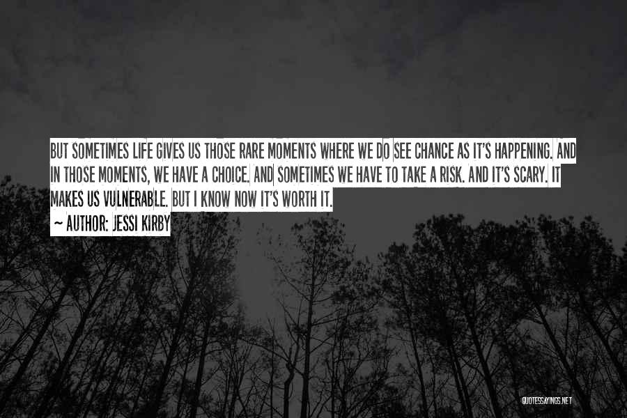 Jessi Kirby Quotes: But Sometimes Life Gives Us Those Rare Moments Where We Do See Chance As It's Happening. And In Those Moments,