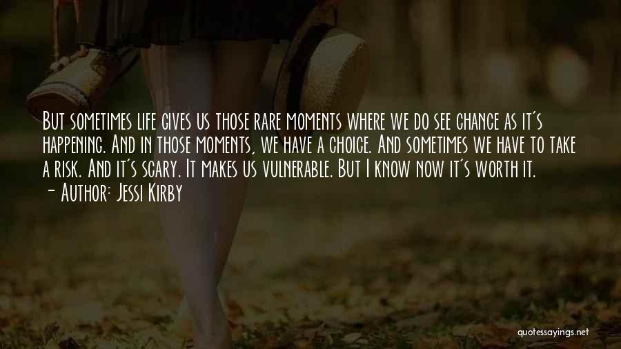 Jessi Kirby Quotes: But Sometimes Life Gives Us Those Rare Moments Where We Do See Chance As It's Happening. And In Those Moments,