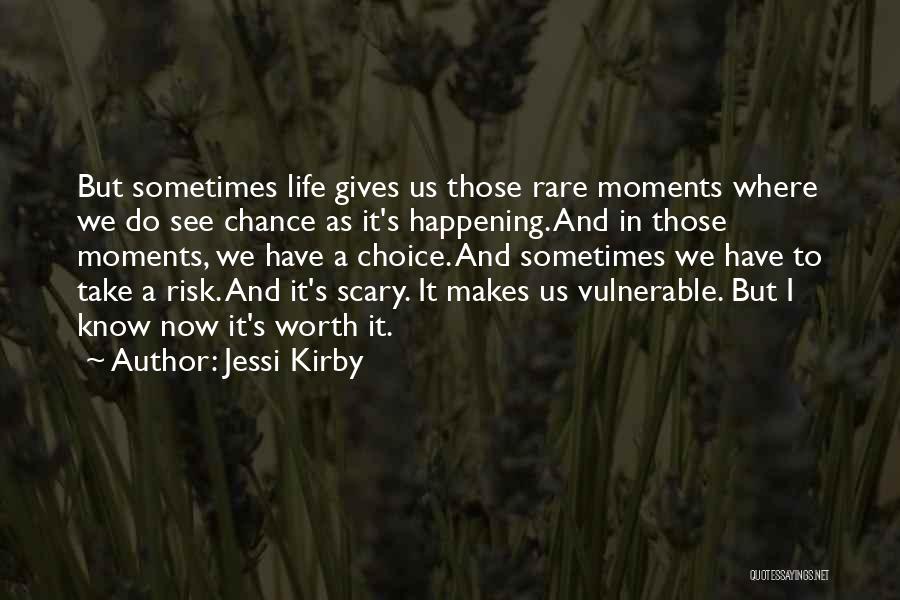 Jessi Kirby Quotes: But Sometimes Life Gives Us Those Rare Moments Where We Do See Chance As It's Happening. And In Those Moments,