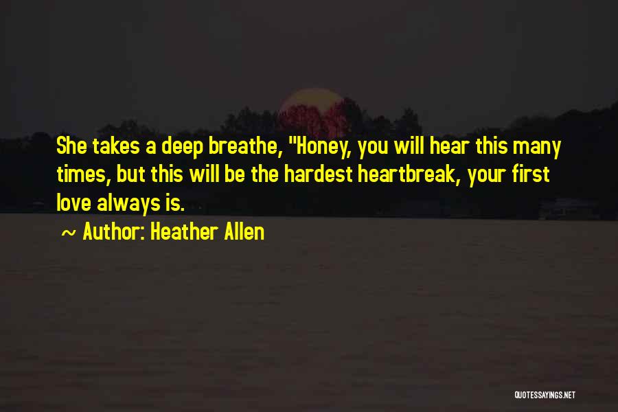 Heather Allen Quotes: She Takes A Deep Breathe, Honey, You Will Hear This Many Times, But This Will Be The Hardest Heartbreak, Your