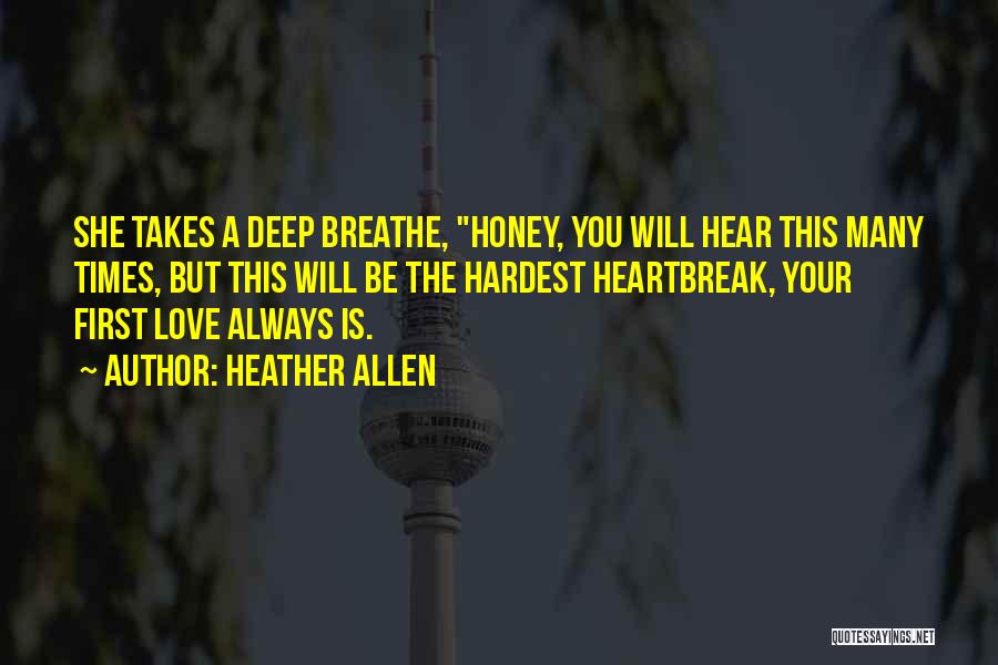 Heather Allen Quotes: She Takes A Deep Breathe, Honey, You Will Hear This Many Times, But This Will Be The Hardest Heartbreak, Your