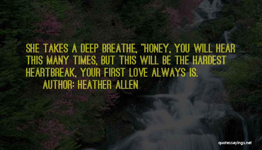 Heather Allen Quotes: She Takes A Deep Breathe, Honey, You Will Hear This Many Times, But This Will Be The Hardest Heartbreak, Your