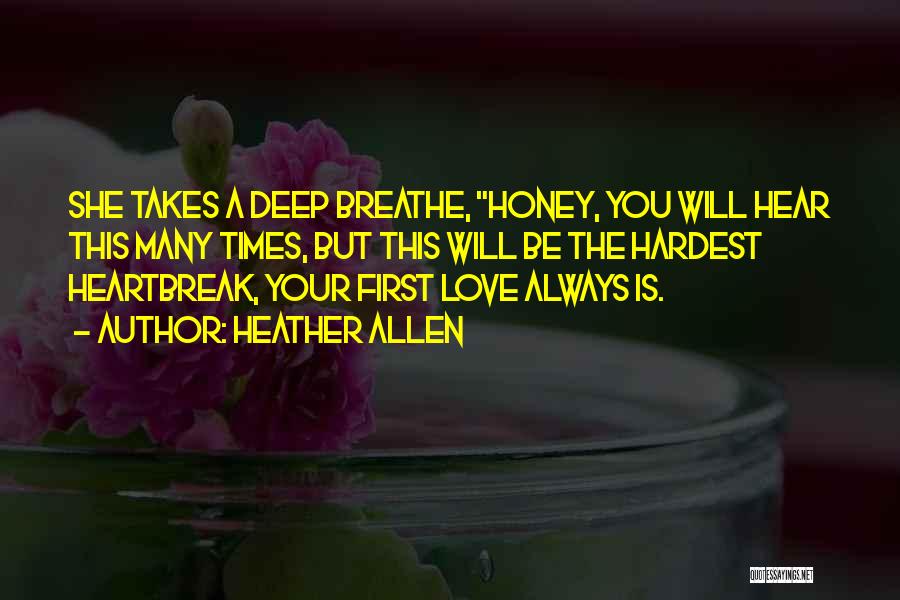 Heather Allen Quotes: She Takes A Deep Breathe, Honey, You Will Hear This Many Times, But This Will Be The Hardest Heartbreak, Your