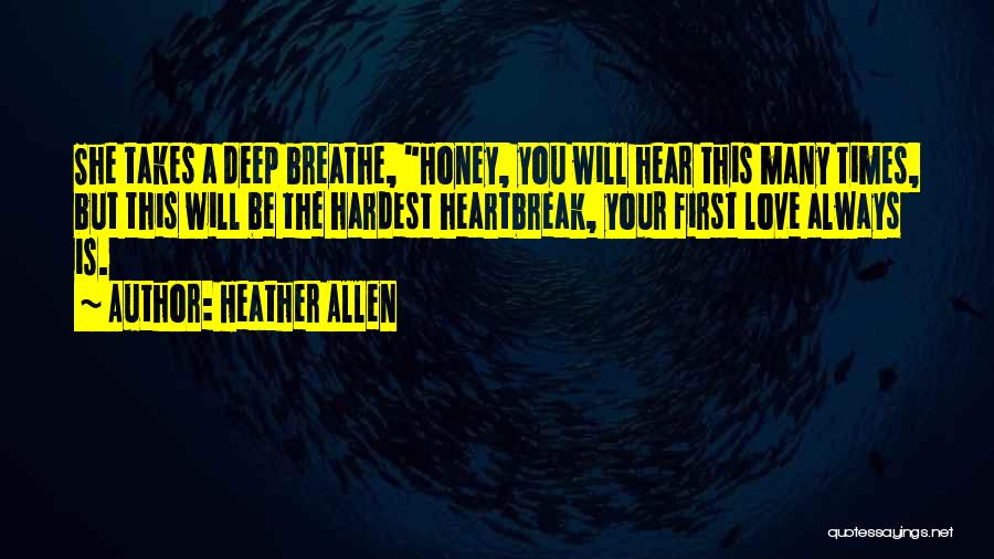 Heather Allen Quotes: She Takes A Deep Breathe, Honey, You Will Hear This Many Times, But This Will Be The Hardest Heartbreak, Your