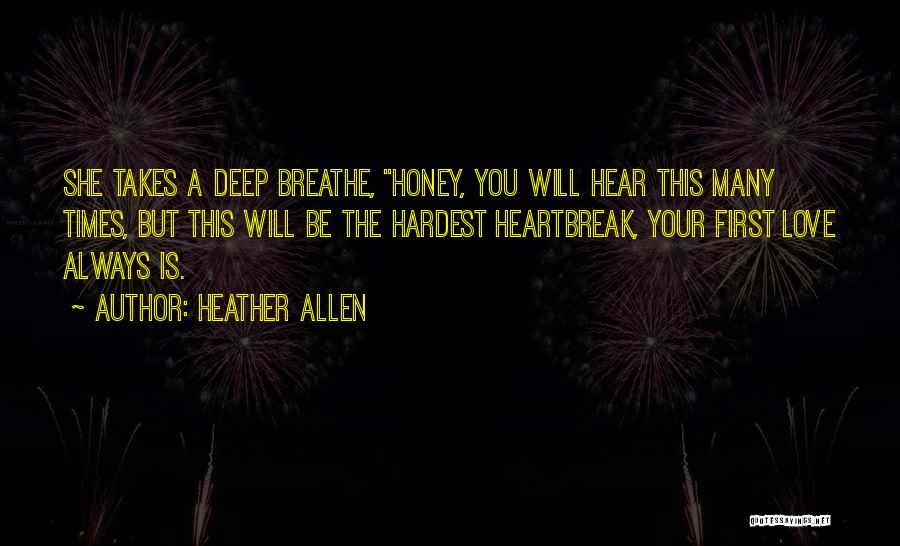 Heather Allen Quotes: She Takes A Deep Breathe, Honey, You Will Hear This Many Times, But This Will Be The Hardest Heartbreak, Your