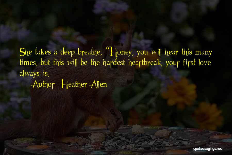 Heather Allen Quotes: She Takes A Deep Breathe, Honey, You Will Hear This Many Times, But This Will Be The Hardest Heartbreak, Your
