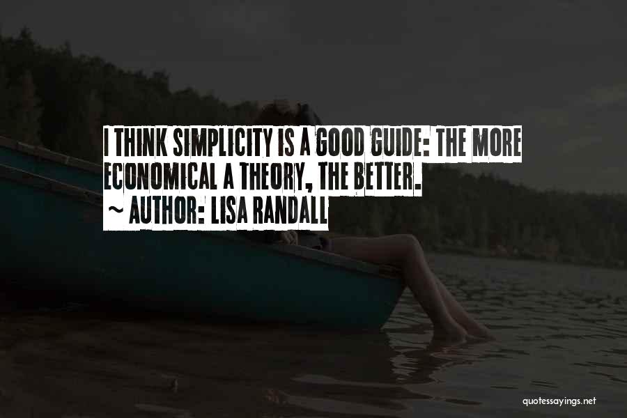 Lisa Randall Quotes: I Think Simplicity Is A Good Guide: The More Economical A Theory, The Better.