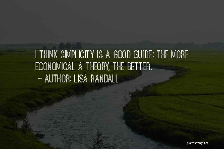 Lisa Randall Quotes: I Think Simplicity Is A Good Guide: The More Economical A Theory, The Better.