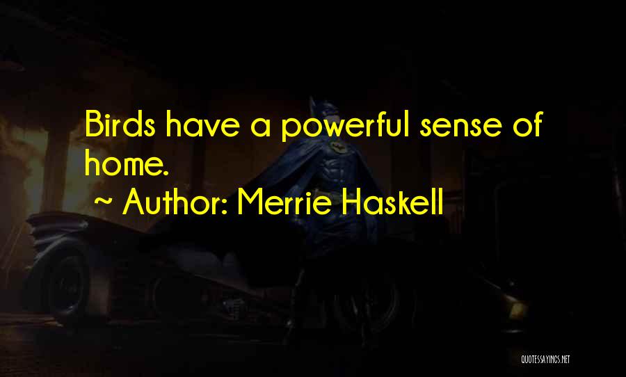 Merrie Haskell Quotes: Birds Have A Powerful Sense Of Home.