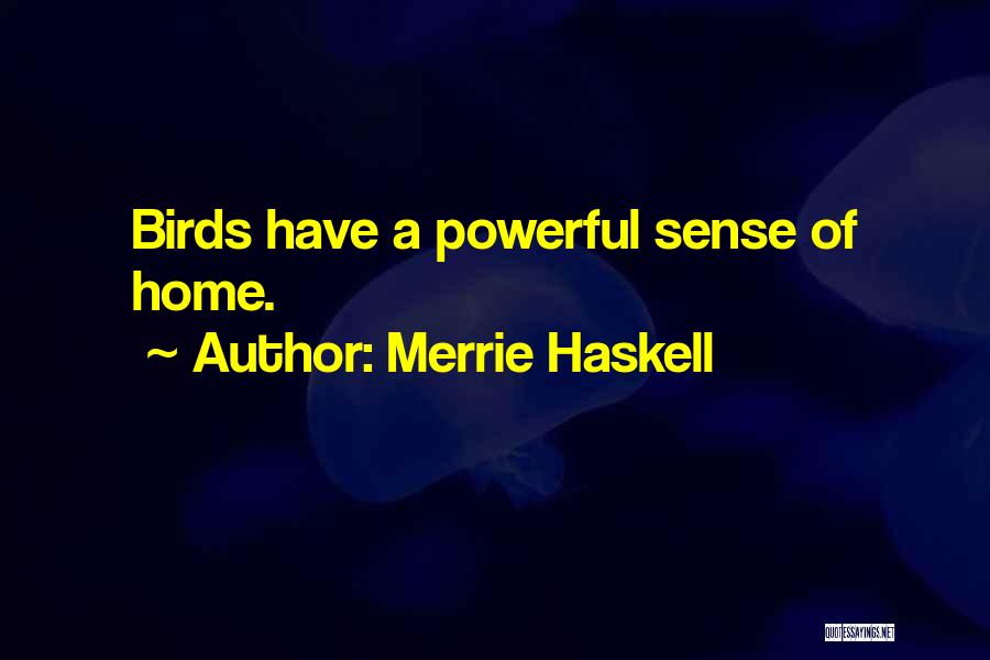 Merrie Haskell Quotes: Birds Have A Powerful Sense Of Home.