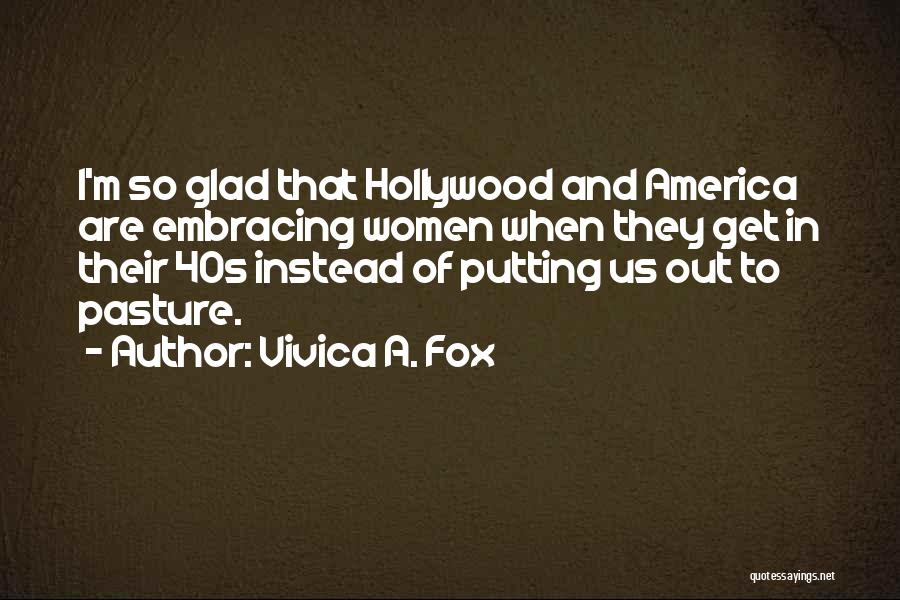 Vivica A. Fox Quotes: I'm So Glad That Hollywood And America Are Embracing Women When They Get In Their 40s Instead Of Putting Us