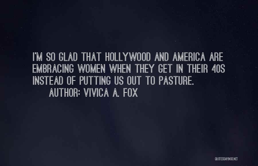 Vivica A. Fox Quotes: I'm So Glad That Hollywood And America Are Embracing Women When They Get In Their 40s Instead Of Putting Us