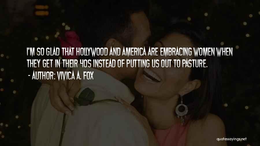 Vivica A. Fox Quotes: I'm So Glad That Hollywood And America Are Embracing Women When They Get In Their 40s Instead Of Putting Us