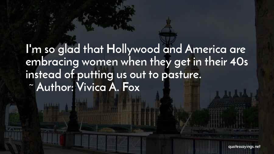 Vivica A. Fox Quotes: I'm So Glad That Hollywood And America Are Embracing Women When They Get In Their 40s Instead Of Putting Us