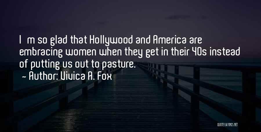 Vivica A. Fox Quotes: I'm So Glad That Hollywood And America Are Embracing Women When They Get In Their 40s Instead Of Putting Us