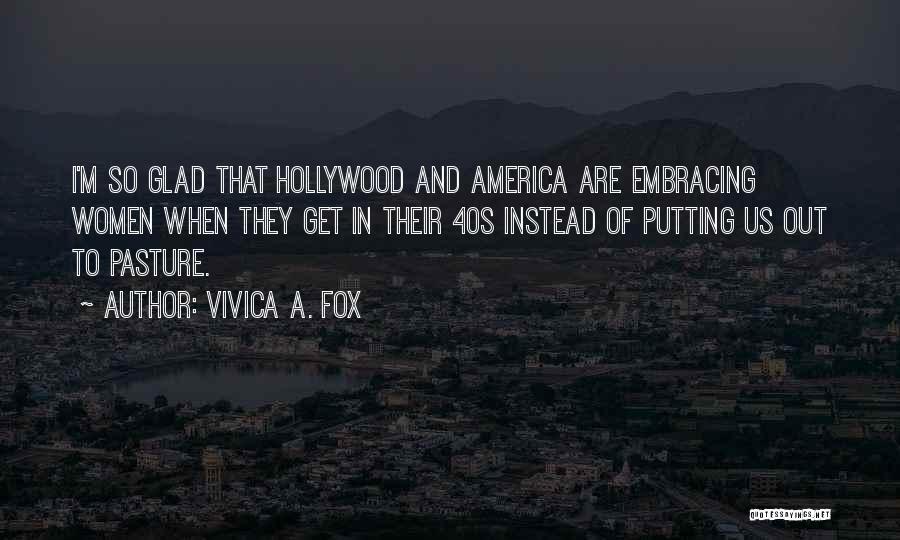 Vivica A. Fox Quotes: I'm So Glad That Hollywood And America Are Embracing Women When They Get In Their 40s Instead Of Putting Us