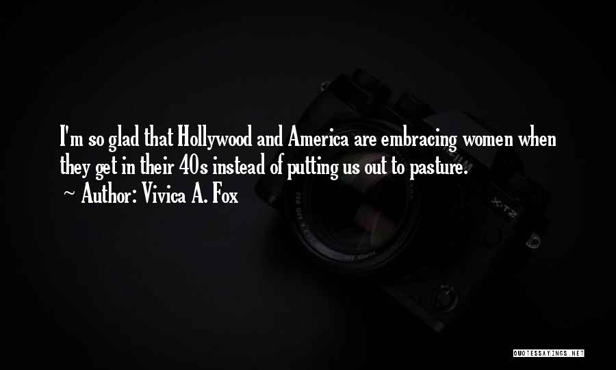Vivica A. Fox Quotes: I'm So Glad That Hollywood And America Are Embracing Women When They Get In Their 40s Instead Of Putting Us