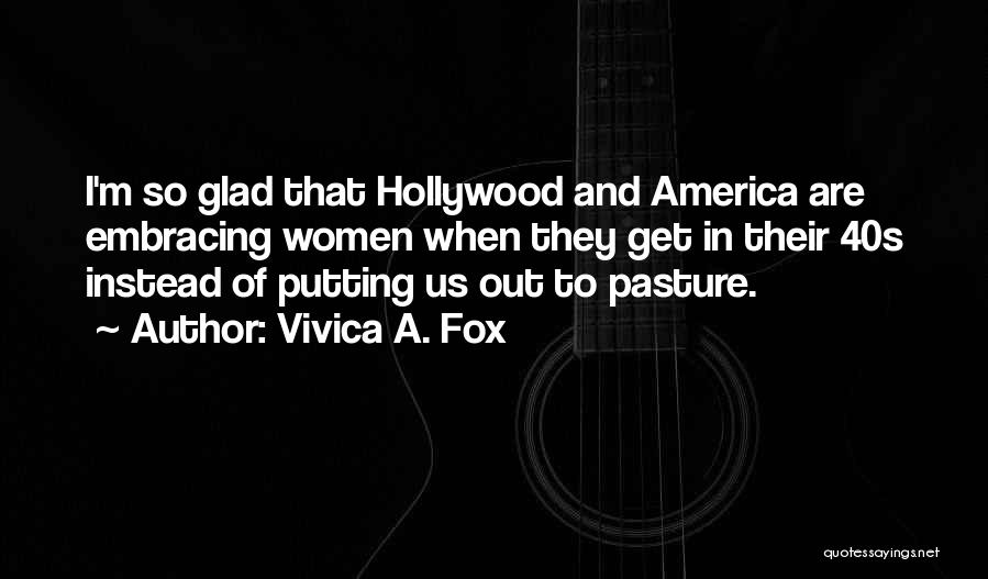 Vivica A. Fox Quotes: I'm So Glad That Hollywood And America Are Embracing Women When They Get In Their 40s Instead Of Putting Us