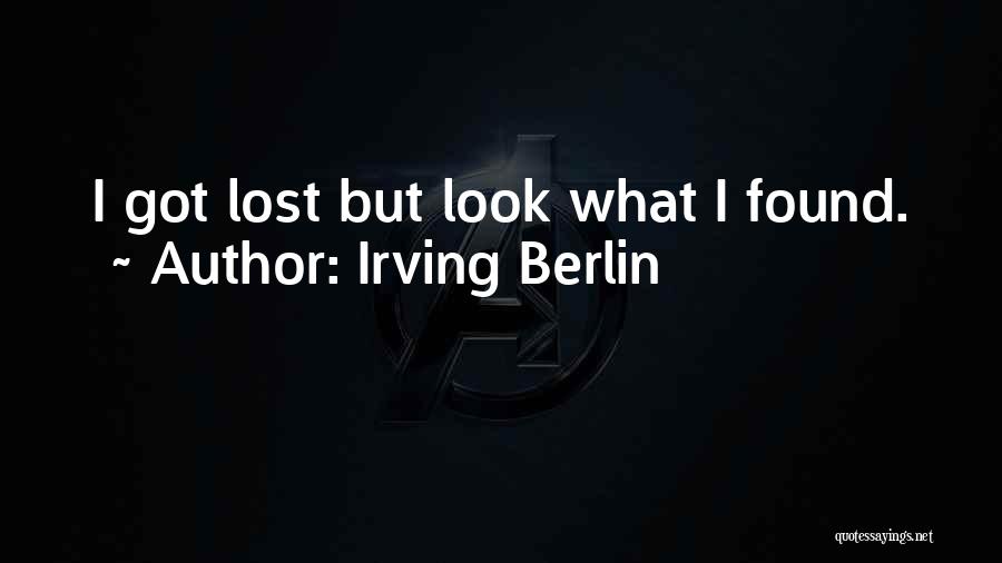 Irving Berlin Quotes: I Got Lost But Look What I Found.