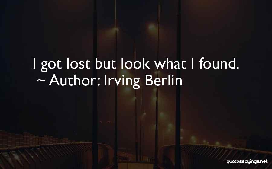 Irving Berlin Quotes: I Got Lost But Look What I Found.