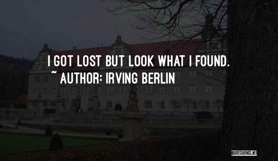 Irving Berlin Quotes: I Got Lost But Look What I Found.